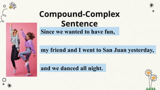 Compound-Complex
Sentence
Since we wanted to have fun,
my friend and I went to San Juan yesterday,
and we danced all night.
 