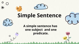 Simple Sentence
A simple sentence has
one subject and one
predicate.
 