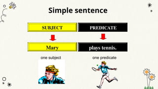 Simple sentence
Mary plays tennis.
SUBJECT PREDICATE
one subject one predicate
 