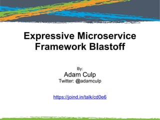 Expressive Microservice
Framework Blastoff
By:
Adam Culp
Twitter: @adamculp
https://joind.in/talk/cd0e6
 