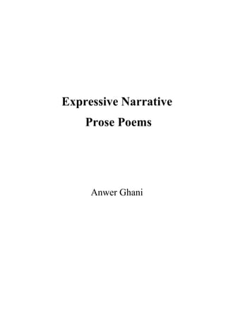 Expressive Narrative
Prose Poems
Anwer Ghani
 