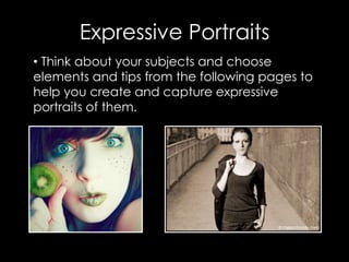 Expressive Portraits 
• Think about your subjects and choose 
elements and tips from the following pages to 
help you crea...
