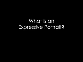 What is an 
Expressive Portrait? 
 