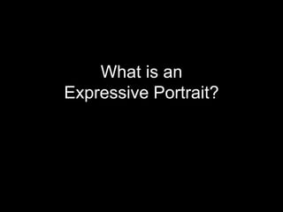 What is an
Expressive Portrait?
 