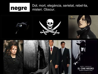 negre Dol, mort, elegància, serietat, rebel·lia, misteri. Obscur. 