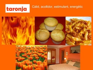 taronja Càlid, acollidor, estimulant, energètic 