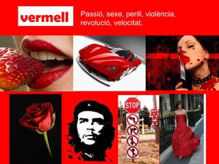 vermell Passió, sexe, perill, violència, revolució, velocitat. 