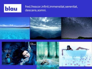 blau fred,frescor,infinit,immensitat,serenitat,descans,somni. 