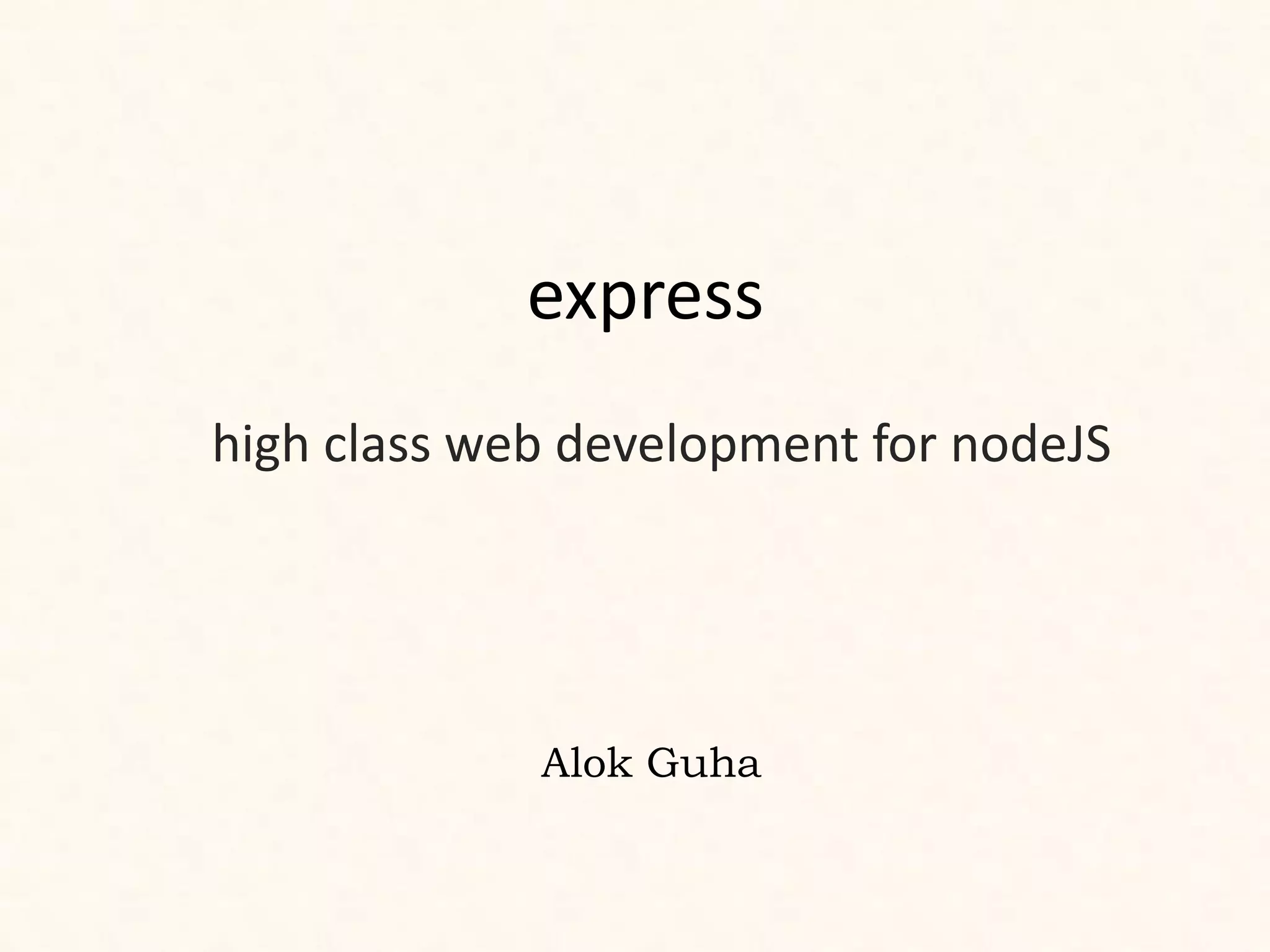 express
high class web development for nodeJS




             Alok Guha
 