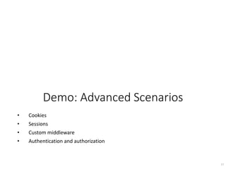 Demo: Advanced Scenarios
• Cookies
• Sessions
• Custom middleware
• Authentication and authorization
17
 