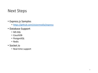 Next Steps
• Express.js Samples
• https://github.com/visionmedia/express
• Database Support
• MS SQL
• CouchDB
• PostgreSQL
• Redis
• Socket.io
• Real-time support
18
 