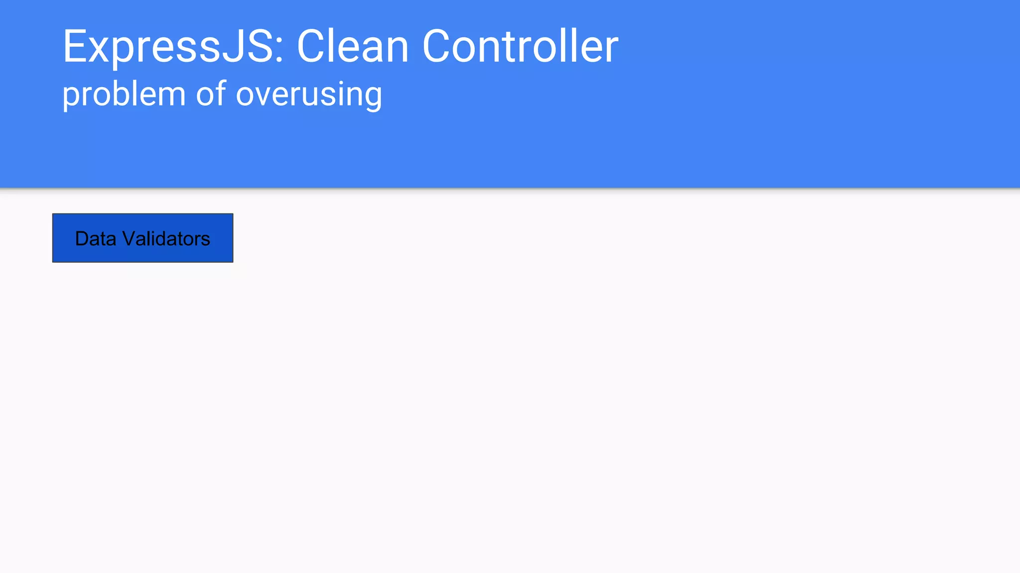 ExpressJS: Clean Controller
problem of overusing
Data Validators
 