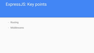 - Routing
- Middlewares
ExpressJS: Key points
 