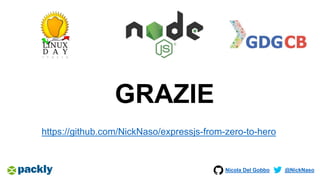 Nicola Del Gobbo @NickNaso
GRAZIE
https://github.com/NickNaso/expressjs-from-zero-to-hero
 