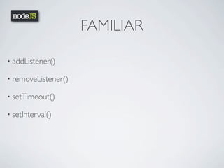 FAMILIAR

• addListener()

• removeListener()

• setTimeout()

• setInterval()
 