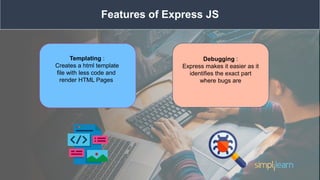 Advantages and Disadvantages of Express
JS
 Express is very easy we can customize and
use it as per our needs
 A single ...