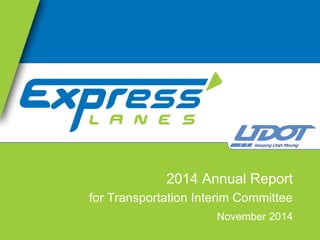 2014 Annual Report
for Transportation Interim Committee
November 2014
 