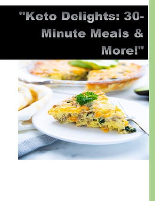 "Keto Delights: 30-
Minute Meals &
More!"
 