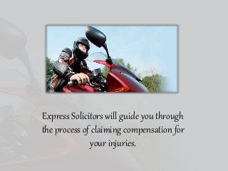 Express Solicitors will guide you through
the process of claiming compensation for
your injuries.
 