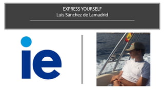 EXPRESS YOURSELF
Luis Sánchez de Lamadrid
 