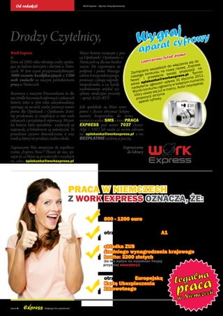 Od redakcji                                   Work Express | Agencja Pracy Tymczasowej




Drodzy Czytelnicy,                                                                                W ygrtaj frowy
                                                                                                        cy
Work Express                                     Wasze historie związane z pra-                    apara                    sma
to Agencja Pracy Tymczasowej,                    cą Opiekunek/ Opiekunów w                                 onuj t  ytuł pi
która od 2005 roku rekrutuje osoby opieku-       Niemczech są dla nas bardzo                        zaprop                             ię do
                                                                                                                               zenia s
jące się ludźmi starszymi i chorymi w Niem-      ważne. Nie zapomnijcie się                                             do włączwę „Express
                                                                                                                  tkich wą na
                                                                                                          y wszys       o             ycji na
czech. W tym czasie przeprowadziliśmyjuż         podpisać i podać Waszego                     Za chęcamonkursu na n wojej propoz. Termin
                                                                                                      ok               s            l
3000 rozmów kwalifikacyjnych a 1200              adresu korespondencyjnego,                   naszeg i przesłanie orkexpress.pznia 2011.
osób znalazło za naszym pośrednictwem            ponieważ czekają nagrody-                    Ne ws”           ka@w wa 31 styc numerze,
                                                                                                       piekun         upły        ym
pracę w Niemczech.                               niespodzianki, a za każdy                    adres o nia zgłoszeń simy w kolejn zwycięskiej
                                                 wydrukowany artykuł wy-                      na dsyła nkursu ogło arcu. Autor
                                                                                                       ko              m
Rozmowy z naszymi Pracownikami to dla            syłamy atrakcyjne prezenty                    Wyniki każe się już w
                                                                                                k tóry u cji otrzyma
nas źródło bezcennych informacji i ciekawych     – sprzęt AGD i RTV.                              propozyt cyfrowy.
historii, toteż w tym roku zdecydowaliśmy,                                                          apara
opierając się na nich, wydać pierwszy numer      Jeśli spodobało się Wam nowe
pisma dla Opiekunek i Opiekunów. Jesteś-         pismo i chcecie otrzymać kolejne
my przekonani, że znajdziecie w nim wiele        numery bezpośrednio do domu,
ciekawych i przydatnych informacji. Wszyst-      wystarczy wysłać SMS o treści PRACA
kie historie, które opisaliśmy - wydarzyły się   EXPRESS pod numer 7037 (koszt:
naprawdę, a bohaterowie są autentyczni. To       50gr + VAT) lub maila ze swoim adresem
prawdziwe życiowe doświadczenia, a więc          na: opiekunka@workexpress.pl a my
wiedza, której nie przekaże żadna szkoła.        BEZPŁATNIE wyślemy je pocztą.

Zapraszamy Was niniejszym do współtwo-                                                   Zapraszamy
rzenia „Express News”! Piszcie do nas; spi-                                                do lektury
sujcie to, co Wam się przydarzyło i wysyłajcie
na adres opiekunka@workexpress.pl.




                                           Praca w NiEmcZEch
                                           Z wOrK EXPrESS OZNacZa, ŻE:
                                                                       Otrzymujesz atrakcyjne wynagrodzenie
                                                                       800 - 1200 euro

                                                                       otrzymujesz dokument A1

                                                                       składka ZUS odprowadzana jest od
                                                                       średniego wynagrodzenia krajowego
                                                                       brutto: 3200 złotych
                                                                      (to ma wpływ na wysokość Twojej
                                                                      przyszłej emerytury!)


                                                                       otrzymujesz Europejską
                                                                       Kartę Ubezpieczenia
                                                                       Zdrowotnego


strona 2                Magazyn dla opiekunek
 