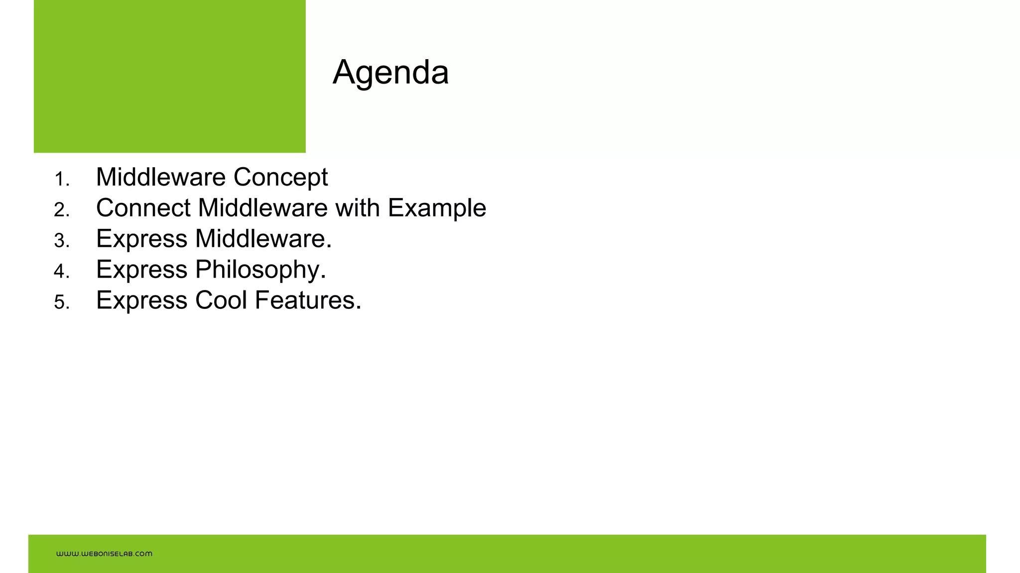 Agenda
1. Middleware Concept
2. Connect Middleware with Example
3. Express Middleware.
4. Express Philosophy.
5. Express Cool Features.
 