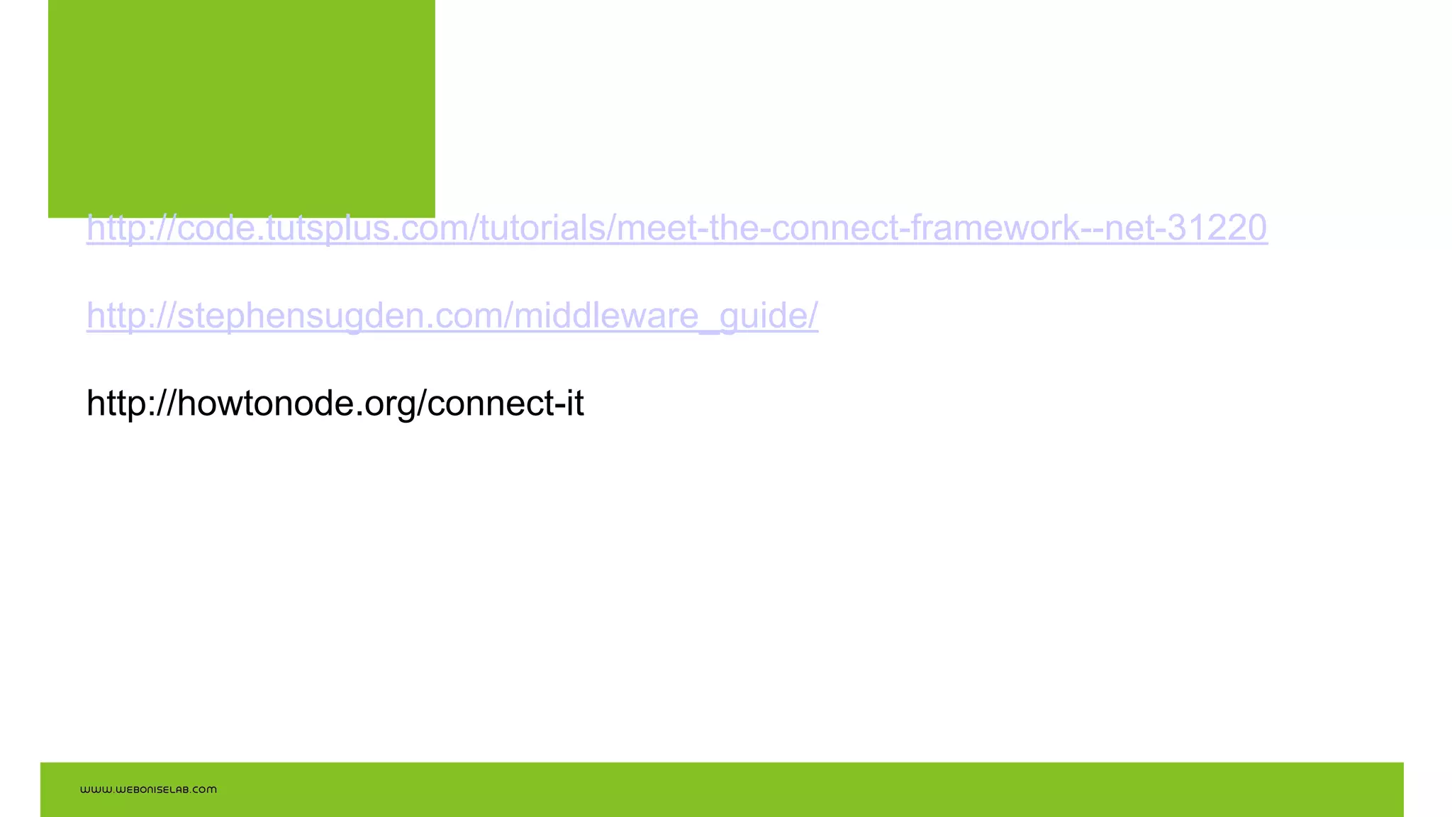 http://code.tutsplus.com/tutorials/meet-the-connect-framework--net-31220
http://stephensugden.com/middleware_guide/
http://howtonode.org/connect-it
 