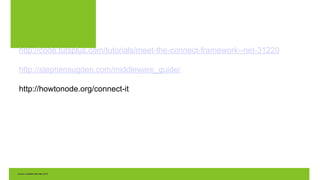 http://code.tutsplus.com/tutorials/meet-the-connect-framework--net-31220
http://stephensugden.com/middleware_guide/
http://howtonode.org/connect-it
 