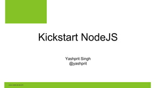 Kickstart NodeJS
Yashprit Singh
@yashprit
 