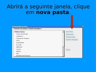 Abrirá a seguinte janela, clique
       em nova pasta.
 