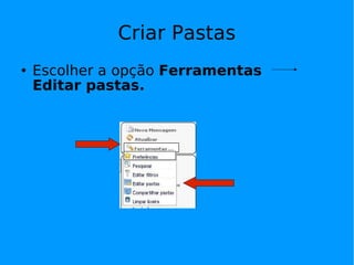 Criar Pastas Escolher a opção  Ferramentas  Editar pastas.  