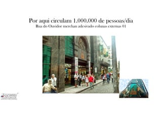 Por aqui circulam 1.000.000 de pessoas/dia
Rua do Ouvidor merchan adesivado colunas externas 01
 