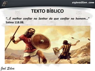 TEXTO BÍBLICO
“...É melhor confiar no Senhor do que confiar no homem...”
Salmo 118.08.
 