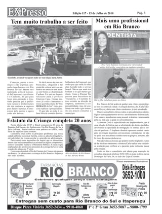 Edição 117 - 15 de Julho de 2010                                              Pág. 3


   Tem muito trabalho a ser feito                                                                    Mais uma profissional
                                                                                                       em Rio Branco




                                                                                                            Dra. Carla Takemoto é formada pela Universidade
                                                                                                         Católica de Curitiba: especialista em implantes dentários.




Coutinho pretende recapear todas as ruas daqui para frente.

   Começou, parou e reco-           Já são 4 meses de ruas es-     balhadores da Emprosul, por
meçou a tão esperada ope-        buracadas, chegaram a tal         onde quer que ande lá estão
ração tapa-buracos em Rio        ponto de colocar um vaso sa-      eles fazendo todo o serviço
Branco do Sul. Quem está         nitário no meio de um bura-       braçal. São os que mais tra-
realizando a obra é o pesso-     co em frente ao shopping do       balham e os que menos ga-
al da Emprosul, cujo diretor     Cardoso. Foi um ato desmo-        nham. Como o Eleonai Vaz
é o Coutinho. Só que para        ralizante para o prefeito         passou para Secretário de
fazer esta operação o Cou-       Emerson Caxa. Outras pes-         Transporte, o Coutinho fi-
                                                                                                    Mãe e filha trabalham juntas na clínica.
tinho precisa que a prefei-      soas já estão chamando a          cou sozinho na direção da
tura repasse o dinheiro para     nossa querida cidade de “Rio      empresa, aumentou a res-             Rio Branco do Sul acaba de ganhar uma clínica odontológi-
daí sim contratar a empresa      BURACO do Sul” e não pre-         ponsabilidade, mas ele con-      ca bem no centro da cidade. A cirurgiã-dentista, dra. Carla Take-
para fazer o serviço. Come-      cisa explicar o porquê disso.     tinua com todo o gás tentan-     moto Dreyer, abriu uma clínica moderna e já está atendendo.
çaram pelo centro e agora           O que não se pode é co-        do aos poucos consertar o
                                                                                                        O novo consultório oferece todos os procedimentos odonto-
estão nos bairros.               brar falta de vontade dos tra-    município
                                                                                                    lógicos com equipamentos novos e um tratamento diferenciado.
                                                                                                    Para tornar o atendimento mais pessoal, a dentista é assessorada
Estatuto da Criança completa 20 anos                                                                pela sua mãe que a ajuda nos procedimentos.
                                                                                                        A doutora Carla é especializada em implantodontia, que é
   Neste último dia 13/07 o Brasil comemorou 20 anos do                                             uma solução definitiva para a substituição dos dentes perdidos,
Estatuto da Criança e do Adolescente. Em Rio Branco do Sul a                                        devolvendo a capacidade de mastigação e a estética para o sor-
Juíza Adriana Benini realizou uma palestra na ASEM, onde                                            riso do paciente. O implante dentário apresenta muitas vanta-
falou da trajetória deste estatuto.
   Comentou ainda sobre os principais problemas que nossa                                           gens em relação às pontes convencionais e dentaduras: ele não
cidade enfrenta na vara de família, como as adoções irregulares,                                    se apóia nem nos dentes vizinhos nem na gengiva, portanto, não
elevado índice de evasão escolar e a gravidez na adolescência.                                      há risco do mesmo deslocar-se.
   Para conter essas anomalias ela sugere que os educadores                                             Não são todas as pessoas que podem receber implantes. Antes
atuem com mais contundência e acionem os órgãos competentes,                                        de dar início ao tratamento, a doutora Carla realiza uma cuidado-
como o Conselho Tutelar e o Ministério Público. A Juíza exigiu
explicações dos professores presentes de o porquê de haver tanta                                    sa avaliação para verificar se o paciente pode realmente passar
evasão dos alunos da 5ª série.                                                                      pela cirurgia.
   Com essa solenidade o Dia do Estatuto da Criança não passou                                          Todos os dias o consultório está aberto para marcação de
em branco. Os adolescentes e crianças de Rio Branco e Itaperuçu    Juíza de direito de Rio Branco   consultas através do telefone 3652-1606 ou pode ir direto na rua
não estão sozinhos.                                                do Sul: Adriana Benini
                                                                                                    Domingos de Faria, 54, ao lado das Lojas Colombo.




   Disque Pizza Vitória 3652-2434 ou 9910-4060                                                1º e 2º Grau 3652-5087 ou 9800-1799
 