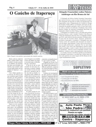 Pág. 4                                  Edição 117 - 15 de Julho de 2010


    O Gaúcho de Itaperuçu                                                                                      Delegado Francischini realiza Palestra
                                                                                                                 Antidrogas em Rio Branco do Sul
                                                                                                                  O Delegado da Polícia Federal Fernando Francischini,
                                                                                                               que realizou diversos cursos na área de gerência de opera-
                                                                                                               ções integradas de repressão ao tráfico de entorpecentes em
                                                                                                               organizações como o Departamento de Combate às Drogas
                                                                                                               dos Estados Unidos (DEA) e na Interpol, participou do pla-
                                                                                                               nejamento de grandes operações, entre os casos mais recen-
                                                                                                               tes estão as prisões do traficante colombiano Juan Carlos
                                                                                                               Ramirez Abadia, do traficante Fernandinho Beira-Mar, do
                                                                                                               empresário chinês Law Kim Chong e outros.
                                                                                                                  O Delegado foi recebido no dia 17 de junho pelo prefeito
                                                                                                               Emerson Stresser e pelo vereador Clayton Costa Rosa no
                                                                                                               Clube Rio-branquense para dar início a Campanha Antidro-
                                                                                                               gas/2010, onde realizou uma descontraída e brilhante pales-
                                                                                                               tra para mais de trezentos alunos, diretores, professores,
                                                                                                               secretários municipais e vereadores. O Delegado disse que
                                                                                                               “muitos crimes são cometidos pelo desespero em manter o
                                                                                                               vício da droga, especialmente o crack, estes jovens necessi-
                                                                                                               tam de ajuda profissional e espiritual. Por ser uma droga
                                                                                                               mais barata e que causa uma dependência química muito
                                                                                                               rápida e profunda, o crack é o maior vilão da nossa juventu-
                                                                                                               de atualmente”. Além do crack foi abordado assuntos como
                                                                                                               epidemia, violência, morte e principalmente como prevenir.
                                                                                                                  O vereador Clayton Costa Rosa agradeceu pessoalmente
                                                                                                               ao Delegado Francischini e convidou que voltasse para rea-
Mário Truquês é um autêntico representante das tradições gaúchas.                                              lizar estas palestras em outros lugares de Rio Branco do Sul
                                                                                                               o qual imediatamente aceitou.
    Muitas palavras poderiam        mo do Truquês no seu trabalho        se presente e acompanha de per-
definir o gaúcho Mário Truqu-       do dia-a dia dando a ele supor-      to o que se passa na cidade.
ês: político, trovador, pecuaris-   te necessário para as dificulda-         Chegando aos 50 anos, Tru-
ta ou radialista, pois desempe-     des que a vida oferece.              quês pôde pela primeira vez po-
nha todas essas atividades com          O fato de ele não ser mais       der comprar uma camionete F-
maestria, mas no fundo a pala-      vereador foi bom para ele e          4000 zero quilômetro, comprou
vra que melhor define esse per-     ruim para os eleitores. Quando       em 10 anos para pagar no finan-
sonagem de Itaperuçu é... com-      era vereador ele fazia de tudo       ciamento do governo para agri-
panheiro.                           pelo povo, sacrificava não só        cultores.
    Com o Mário aprende-se a        ele, mas toda sua família. As-           Continua com seu programa
se conviver. No início as pes-      sim gastava todo o dinheiro na       de rádio gauchesco chamado
soas estranham aquele homem         política além de detonar carros      Querência Amada pela rádio de
baixinho que fala gritando e        e outros patrimônios. Todo dia       Itaperuçu aos domingos de ma-
contando de suas valentias. Aos     na sua casa tinha fila de pesso-     nhã e pela rádio Tradição AM
poucos vão entendendo que to-       as atrás de remédios, ele mes-       1470 nas tardes de sábado. Pro-
das essas conversas são da boca     mo levava doentes aos hospitais      grama alegre que traz a cultura
para fora, ele é o mais tenro dos   de Curitiba e outras carências       gaúcha defendida com toda for-
homens e mais prestativo dos        deste povo sofrido. Hoje vive        ça pelo Mário Truquês. Faz o
amigos de que se tem notícia na     mais tranqüilo, mas ainda assim      programa de chapéu, lenço no
cidade. Nasceu em Maximilia-        é quase impossível encontrar         pescoço, bombacha, bota e es-
no de Almeida, cidadezinha de       sua casa vazia.                      pora, além do punhalzinho que
apenas 5 mil habitantes ao Nor-         Na última eleição fez 561        carrega na guaica.
te do Rio Grande do Sul e já        votos e ficou de fora. Se ele fos-       Nas festas do interior é o pri-
divisa com Santa Catarina e         se candidato a vereador na cida-     meiro a ser chamado. Católico
chegou em Itaperuçu com a           de em que nasceu, faria o dobro      fervoroso, é animador das fes-
mala nas costas e muita vonta-      de votos do vereador mais vota-      tas religiosas e ajuda no que for
de de trabalhar. Foi roçador,       do que se elegeu com apenas 260      preciso as paróquias crescerem.
carpidor de roça, montou uma        votos. Ficar de fora da política     É assador oficial de costela no
churrascaria e foi até vereador.    tem suas vantagens, Mário está       fogo de chão e canta os bingos e
    Depois de três mandatos         muito mais atencioso à família       faz o cortejo com a santa. O ho-
como vereador de Itaperuçu,         e aos amigos. A única coisa que      mem é mesmo um fenômeno de
agora passa o dia trabalhando       ele não abandona na política é       alegria e bom exemplo de como
na lavoura e na criação de car-     seu amigo e deputado Edson           levar uma vida cheia de amiza-
neiros numa fazenda próximo         Strapasson. Já trabalham juntos      de e respeito ao próximo. Itape-
a sua casa. E como trabalha esse    há anos e por causa do Mário o       ruçu só ganhou com a vinda do
homem. Às cinco da manhã já         deputado é presença constante        Mário Truquês, e dizem que
está tomando uma cuia de chi-       em Itaperuçu. De fato Strapas-       quem bebe dessa água não vai
marrão quase do tamanho dele.       son é o deputado que mais ve-        mais embora, sorte a nossa de
A sua esposa Crema por incrí-       zes vem a Itaperuçu. De batiza-      termos o Truquês como amigo.
vel que pareça acompanha o rit-     dos a casamentos o Edson faz-        Companheiro de verdade.

 Disque Pizza Vitória 3652-2434 ou 9910-4060                                                           1º e 2º Grau 3652-5087 ou 9800-1799
 