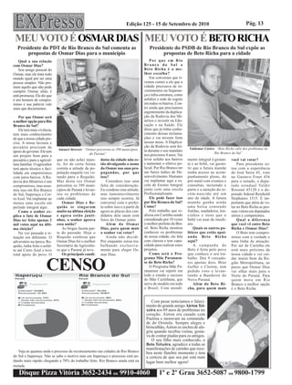 Edição 125 - 15 de Setembro de 2010                                            Pág. 13

 MEU VOTO É OSMAR DIAS MEU VOTO É BETO RICHA
   Presidente do PDT de Rio Branco do Sul comenta as                                       Presidente do PSDB de Rio Branco do Sul expõe as
        propostas de Osmar Dias para o município                                                 propostas de Beto Richa para a cidade
    Qual a sua relação                                                                      Por que em Rio
com Osmar Dias?                                                                         Branco do Sul o
    Sou amigo pessoal do                                                                Beto Richa é a me-
Osmar, mas ele trata todo                                                               lhor escolha?
mundo igual por ser uma                                                                     Em conversas que ti-
pessoa simples. Não pro-                                                                vemos contei a ele que a
mete aquilo que não pode                                                                cidade precisava de in-
cumprir. Osmar, aliás, é                                                                vestimentos na Seguran-
anti-promessa. Ele diz que                                                              ça e infra-estrutura, como
é um homem de compro-                                                                   asfaltos e rede de esgoto
misso e sua palavra vale                                                                em todos os bairros. Con-
mais que documentos.                                                                    tei ainda que precisamos
                                                                                        urgentemente da duplica-
    Por que Osmar será                                                                  ção da Rodovia dos Mi-
a melhor opção para Rio                                                                 nérios e investir na Edu-
Branco do Sul?                                                                          cação e na Saúde. Ele
    Ele tem mais vivência,                                                              disse que já tinha conhe-
tem mais conhecimento                                                                   cimento dessas reclama-
do que a nossa cidade pre-                                                              ções e vai investir forte
cisa. A nossa lavoura e                                                                 nessas áreas. A Duplica-
pecuária precisam de                                                                    ção da Rodovia será fei-
                              Amauri Stresser: “Osmar percorreu os 399 municípios                                     Valdemar Castro: “Beto Richa sabe dos problemas de
apoio do governo. Ele tem                                                               ta durante o seu mandato
                                                 do Paraná”                                                                          Rio Branco do Sul”
um projeto bom para a                                                                   nos próximos 4 anos. Vai
pecuária e para a agricul-    que eu não achei injus-     datos da cidade não es-       levar asfalto aos bairros    mento integral à gestan-   você vai votar?
tura familiar. O agricultor   to, foi de certa forma      tão divulgando o nome         e aumentar o efetivo po-     te e ao bebê, vai garan-       Para presidente es-
terá apoio técnico e faci-    correta a atitude da po-    do Osmar nas suas pro-        licial. Por Rio Branco ter   tir que a futura mamãe     tou com a experiência
lidade em empréstimos         pulação naquela vez vo-     pagandas, por que             um baixo índice de De-       tenha acesso ao acom-      do José Serra 45, voto
com juros baixos. A Ro-       tando para o Requião.       isso?                         senvolvimento Humano         panhamento pleno, do       no Gustavo Fruet 456
dovia dos Minérios é um       Mas desta vez Osmar             Considero isso uma        vai implantar aqui a es-     pré-natal com exames e     para o senado, o depu-
compromisso, mas assu-        percorreu os 399 muni-      falta de consideração.        cola de Ensino Integral      consultas, incluindo o     tado estadual Valdir
miu isso em Rio Branco        cípios do Paraná e levan-   Eu condeno esta atitude,      junto com uma escola         parto e a atenção do re-   Rossoni 45120 e o de-
do Sul, Itaperuçu e Cer-      tou os problemas de         mas lamentavelmente           Profissionalizante.          cém-nascido até um         putado federal Reinhold
ro Azul. Vai implantar ao     cada cidade.                isso sempre ocorreu. Já           Ele pode fazer isso      ano de idade. A futura     Stephanes 1515. É im-
menos uma escola em              Osmar Dias e Re-         conversei com o prefei-       por Rio Branco do Sul?       mamãe ganha ainda          portante que além de vo-
período integral aqui.        quião se xingaram           to sobre isso e a partir de   Como?                        uma bolsa contendo         tar no Beto Richa as pes-
    Como o senhor ex-         muito na última eleição     agora as placas dos can-          Pelo trabalho que re-    fraldas, madadeira, len-   soas votem em deputados
plica o fato de Osmar         e agora estão junti-        didatos dele saem com         alizou em Curitiba sendo     cinhos e itens que o       sérios e competentes.
Dias ter feito apenas 2       nhos, o senhor aprova       fotos do Osmar junto.         considerado por 10 vezes     bebê vai usar de imedi-        Qual a diferença
mil votos aqui na últi-       essa união?                     Além do Osmar             o melhor prefeito do Bra-    ato.                       que você vê entre Beto
ma eleição?                      As brigas fazem par-     Dias, para quem mais          sil. Beto Richa mostrou          Quais os outros po-    Richa e Osmar Dias?
    Na vez passada a si-      te do passado. Hoje o       o senhor vai votar?           conhecer os problemas        líticos que estão apoi-        O Beto tem compro-
tuação era diferente. O       Requião confessa que            Ainda não decidi.         de nossa cidade, ele fala    ando Beto Richa            misso com a verdade e
adversário na época, Re-      Osmar Dias foi o melhor     Por enquanto estou tra-       com clareza e tem capa-      aqui?                      uma linha de atuação.
quião, tinha feito o asfal-   Secretário da Agricultu-    balhando exclusiva-           cidade para realizar estes       A campanha do          Por ser de Curitiba ele
to até Cerro Azul e teve      ra que o Paraná já teve.    mente para eleger Os-         projetos.                    Beto é feita pelo povo     está mais próximo da
total apoio do povo. O           Os principais candi-     mar Dias.                         Como será o Pro-         que conhece o seu tra-     nossa cidade e vai cui-
                                                                                        grama Mãe Paranaen-          balho. Dos 9 vereado-      dar muito bem da Re-

                       CENSO                                                            se do Beto Richa?
                                                                                            O Programa Mãe Pa-
                                                                                        ranaense vai repetir em
                                                                                        todo o estado o sucesso
                                                                                                                     res apenas dois, Braz
                                                                                                                     Geffer e Cleiton, tem
                                                                                                                     pedido voto e levan-
                                                                                                                     tando a Bandeira do
                                                                                                                                                gião Metropolitana, ao
                                                                                                                                                passo que Osmar Dias
                                                                                                                                                vai olhar mais para o
                                                                                                                                                Norte do Paraná. Para
                                                                                        do Mãe Curitibana, que       Novo Paraná.               quem mora em Rio
                                                                                        serve de modelo em todo          Além do Beto Ri-       Branco a melhor opção
                                                                                        o Brasil. Com atendi-        cha, para quem mais        é o Beto Richa.


                                                                                            Com pesar noticiamos o faleci-
                                                                                         mento do grande amigo Airton Tei-
                                                                                         xeira aos 69 anos de problemas no
                                                                                         coração. Airton era casado com
                                                                                         Paulina e moravam na comunida-
                                                                                         de do Oristela. Sempre alegre e
                                                                                         brincalhão, Airton se enchia de ale-
                                                                                         gria quando recebia visitas, gosta-
                                                                                         va de contar piadas para os amigos.
                                                                                            O seu filho mais conhecido, o
                                                                                         Beto Teixeira, agradece a todas as
                                                                                         manifestações de carinho que rece-
   Veja as quantas anda o processo de recenseamento nas cidades de Rio Branco            beu neste fúnebre momento e tem
do Sul e Itaperuçu. Não se sabe o motivo mas em Itaperuçu o processo está an-            a certeza de que seu pai está num
dando mais rápido chegando a 70% do trabalho feito. Rio Branco ainda está na             lugar bem melhor agora!
metade.
   Disque Pizza Vitória 3652-2434 ou 9910-4060                                                   1º e 2º Grau 3652-5087 ou 9800-1799
 