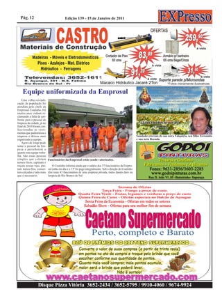 Pág. 12                                 Edição 139 - 15 de Janeiro de 2011




    Equipe uniformizada da Emprosul
   Uma velha reivindi-
cação da população foi
atendida pelo chefe da
Emprosul Coutinho. Há
muitos anos vinham re-
clamando a falta de uni-
forme para o pessoal da
limpeza da cidade, já no
final de 2010 foram con-
feccionadas as vesti-
mentas que padronizou a
empresa e deixou mais                                                                                    Saudades eternas de sua nora Valquiria, seu filho Fernando
organizada a equipe.                                                                                     e sua neta Brenda.
   Agora de longe pode
notar o pessoal da lim-
peza e perceberem o
quanto esta equipe traba-
lha. São essas pessoas
simples que coletam         Funcionários da Emprosul estão sendo valorizados.
nossos lixos, capinam e
roçam nossas ruas, pin-         O Coutinho informa ainda que o salário dos 57 funcionários da Empro-
tam meios-fios, conser-     sul estão em dia e o 13º foi pago integralmente. Sob a direção do Coutinho
tam calçadas e tudo mais    têm mais 43 funcionários de uma empresa privada, todos dando duro na
que é necessário.           limpeza de Rio Branco do Sul




                  Disque Pizza Vitória 3652-2434 / 3652-5795 / 9910-4060 / 9674-9924
 