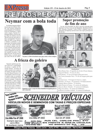 Edição 139 - 15 de Janeiro de 2011                                        Pág. 5




Neymar com a bola toda                                                                                    Super promoção
    No futebol ninguém brilhou
                                                                                                           de fim de ano
mais do que ele no Brasil. Mes-                                                                      No dia 18 de dezembro de 2010 a parceria realizada pelas
mo com estrelas grandiosas                                                                        empresas Car-Fox, Lava-car da Margarete, Mecânica Ferro e
                                                                                                  Aço, Itacasas, Fórmula 1 Auto Center e Impacto Som no
como Ronaldo do Corinthians,                                                                      município de Itaperuçu promoveram uma super promoção de
Fred do Fluminense e tantos                                                                       fim de ano:
outros craques, Neymar foi o
destaque dentro e fora de cam-
po. Hoje ele embolsa cerca de
500 mil reais por mês entre sa-
lário e propagandas. Neymar é
ídolo de todos os que adoram
o futebol e realmente o cara
joga muito. Os meninos imitam
seu corte de cabelo moicano,
as meninas sonham com ele.
Como membro da Igreja Peni-
el ele paga o dízimo certinho:
começou pagando 45 reais por
mês quando era pobre e hoje
paga todo mês 50 mil reais de
dízimo para a sortuda igreja
que come 10% do seu salário.        Neymar é o filé de borboleta que joga como se fosse mágica.


                   A frieza do goleiro
    Num dos capítulos que cho-
cou 2010 teve a participação
do goleiro e capitão do Fla-
mengo Bruno. Acusado de
                                                                                                                           Ganhadores
matar a amante com a ajuda de
um amigo e de jogar seu corpo                                                                     Eliton Pereira Aires – 01 aparelho de cd/usb e 02 auto-falantes;
aos cães, Bruno foi preso e vai                                                                   Vagner R. Martins – 01 troca de óleo;
a júri popular. Antes de ser pre-                                                                 Joceli Pereira – 01 ano de lavagem grátis para moto;
so negava todas as acusações                                                                      João Vieira Guimarães Neto – 01 ano de lavagem grátis para
e treinava normalmente numa                                                                       carro;
frieza de arrepiar. Conhecido                                                                     Jhonatan Lucas – 01 lavagem de bancos e carpet;
por festinhas e orgias chegou
a afirmar que bater em mulher
                                                                                                  Eduardo L. de Souza – 01 geometria e 01 balanceamento;
não tinha nada demais. O filho                                                                    Ariquele Matozo Skubisz – 01 bicicleta;
que ele teve com a amante e                                                                       Sidnei Pereira de França – 01 carteira de habilitação;
que ele não queria ver nascer,                                                                    Eliane do Rocio Almeida – 01 carteira de habilitação;
hoje tem 5 meses e vive com a       Suspeita-se que o corpo de Eliza Samúdio foi jogada para os   Diego dos Santos – 01 carteira de habilitação;
avó materna                         cães comerem.                                                 Josélia de F. da Silva Collodel - 01 carteira de habilitação.




                  Disque Pizza Vitória 3652-2434 / 3652-5795 / 9910-4060 / 9674-9924
 