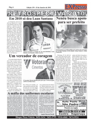 Pág. 6                                Edição 139 - 15 de Janeiro de 2011




    Em 2010 só deu Luan Santana                                                                            Nenéu busca apoio
   O fenômeno musical de
2010 no Brasil foi o cantor
Luan Santana. Não teve como
                                                                                                            para ser prefeito
segurar o meteoro das pai-
xões por onde ele passava.
Chegando a fazer 25 shows
por mês o menino realmente
arrebentou. Hoje ele cobra
200 mil reais por apresenta-
ção e diz que não se preocu-
pa com dinheiro. “A parte fi-
nanceira meu pai cuida, ali-
ás, eu nem tenho tempo de
gastar essa grana”, disse o
ídolo de 10 em cada 10 me-
nininhas. No megashow do
rodeio de Barretos ele relem-
brou que há três anos teve que
pagar cerca de 3 mil reais
para se apresentar na festa.
Como um bom menino, nes-
se ano doou seu cachê de 300                                                                               Neneú promoveu reunião política que contou com a presença
mil reais para o Hospital do                                                                               de Gevinho Bonfim, Gil da Rádio, Gilson Padeiro e Hélio
                                   Apesar de boatos a respeito de sua masculinidade, Luan                  Guimarães.
Câncer de Barretos.                Santana está fazendo o maior sucesso.


    Um vereador de coragem                                                                                     Domingo, 03 de abril de
                                                                                                           2011, será o dia em que os elei-
                                                                                                           tores de Itaperuçu vão voltar às
                                                                                                                                              senha é do Helio Guimarães e
                                                                                                                                              Gilson Padeiro que viriam a
                                                                                                                                              fazer parte do grupo do Ne-
    O vereador Marlon Bonfim                                                                               urnas para escolher o novo pre-    néu, trazendo ainda Jeca do
abriu fogo cerrado contra a                                                                                feito da cidade. De olho nessa     Capinzal.
empresa de cimento Votoran                                                                                 nova eleição Nenéu Artigas             Ontem, dia 14, estavam to-
                                                                                                           está tendo constantes conver-      dos almoçando lá no Cheirinho
numa questão que vai dar mui-
                                                                                                           sas para formar um grupo que       de Carne e planejavam essas
to pano paras as mangas. Num                                                                               o apóie nesta empreitada.          coligações. Mário Truques e
pedido na Câmara ele exige                                                                                     De certo tem o apoio do        Gil da Rádio devem apoiar
que o município cobre todos os                                                                             Osmário Bonfim e de seu fi-        Nenéu porque têm interesse
impostos que a empresa pagou                                                                               lho Gevinho, que pode inclu-       que eles se elejam para assu-
a menos nos últimos anos.                                                                                  sive ser o vice do Nenéu. Já é     mirem a vaga de vereador. Na
    Para entender a situação é                                                                             um apoio e tanto numa elei-        última pesquisa informal que
bem simples. Onde a Votoran                                                                                ção que terá um mandato de         foi feita todos os candidatos
tem extração de pedras era co-                                                                             apenas um ano e meio. Se se        estão embolados com intenção
brado um imposto mais baixo,                                                                               somar as intenções de votos de     de votos parecidas. O que vai
                                                                                                           Osmário e Nenéu eles ficam         definir a eleição são as coliga-
o INCRA, só que esse imposto
                                                                                                           bem na frente do segundo co-       ções, é por isso a correria de
só se aplica a produtores rurais   O Vereador Marlon Bonfim pede para que a Votoran pague                  locado. Outro apoio que se de-     Nenéu atrás de apoio.
e não a empresas, que devem        o IPTU da Mina Saivá.
pagar IPTU, o tamanho da di-
ferença chega a milhões e mi-      bre o Saivá, por exemplo, e os      sive os atrasos dos anos anterio-
lhões de reais e Marlon quer       outros prefeitos aceitavam, Mar-    res. Marlon declara que o des-
que a Votoran pague.               lon quer que a Lei seja cumpri-     conto que a Votoran teve foi abu-
    Por todo esse tempo a Voto-    da e a Votoran deve pagar IPTU      sivo e ilegal e exige a reparação
ran pagava um impostinho so-       sobre toda aquela área, e inclu-    aos cofres do município.

 A máfia dos uniformes escolares
    Caros, venho usar este es-     e calças... Detalhes idiotas cri-   vendiam os uniformes com a
paço para expressar minha in-      ados meramente para monopo-         mesma qualidade, todo mundo
dignação, há aproximadamen-        lizar o direito da confecção e      ganhava e na realidade o lucro
te 4 anos tenho uma empresa        poder cobrar mais caro, ou          maior era nosso, pois como
aqui em Rio Branco do Sul, tra-    seja, a confecção que cria o        mencionei, faixas e bordados
balho com estamparia, quando       modelo é indicada dentro do         só servem para encarecer o
comecei prestava serviços para     próprio colégio, o restante,        uniforme.
80% das confecções aqui da         além da dificuldade para con-          Há empresas nesta área que
cidade e de Itaperuçu, hoje        seguir as tais faixas que cus-      não têm produção na cidade,
posso afirmar que não trabalho     tam um absurdo. Falando             ganham o nosso dinheiro e le-
com 10% das confecções de-         como pai, pois tenho 3 filhos       vam pra fora, são estas empre-
vido ao fato, de que todo ano      em escola pública, antigamen-       sas que têm o total apoio dos
os colégios mudam o uniforme.      te tínhamos opção de escolha,       colégios, há o famoso 10%.
São faixas e brasões bordados,     podíamos pagar mais barato,
cores diferenciadas em mangas      bastava pesquisar pois todas           Angelo Marcelo Parodi

                  Disque Pizza Vitória 3652-2434 / 3652-5795 / 9910-4060 / 9674-9924
 