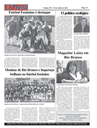 Edição 159 - 15 de Julho de 2011                                              Pág. 15

         Futebol Feminino é destaque                                                                              O político ecológico
                                                                                                             O vereador Marlon Bonfim
                                                                                                         criou um Projeto de Lei que au-
                                                                                                         toriza o município a conceder o
                                                                                                         Selo Ambiental do Município de
                                                                                                         Rio Branco do Sul em reconhe-
                                                                                                         cimento e como incentivo às em-
                                                                                                         presas, indústrias, entidades,
                                                                                                         condomínios residenciais, co-
                                                                                                         mércios, departamentos ou uni-
                                                                                                         dades públicas e bairros que de-
                                                                                                         senvolverem ações referentes às
                                                                                                         boas práticas ambientais volta-
                                                                                                         das a conscientização, educação    Vereador Marlon Bonfim
                                                                                                         e preservação do meio ambien-
                                                                                                         te, proporcionando melhor qua-     concursos educacionais para
                                                                                                         lidade de vida presente e as fu-   que os alunos criem um selo
                                                                                                         turas gerações.                    ambiental. Agora temos que
                                                                                                             Este projeto visa principal-   torcer para que a Prefeitura
                                                                                                         mente dar exemplos às nossas       através dos órgãos competen-
                                                                                                         crianças para que desde cedo       tes ponham mais este projeto
                                                                                                         vejam os adultos colaborando       do vereador em prática. Mar-
                                                                                                         para preservar o meio ambien-      lon já criou mais de 30 proje-
                                                                                                         te. Marlon Bonfim prevê ain-       tos durante seu mandato como
                                                                                                         da que a Prefeitura incentivem     vereador



Jogadoras que estão se destacando no futebol feminino.
                                                                                                           Magazine Luiza em
    No dia 10 de julho, no cam-
po da Madre, ocorreu uma par-
                                    gadoras estão em fase de pre-
                                    paração para participar do To-
                                                                      jogadas de fazer inveja aos me-
                                                                      lhores jogadores masculinos. O
                                                                                                              Rio Branco
tida amistosa de futebol femi-      neio de Futebol Feminino que      jornal Expresso estará patroci-
nino envolvendo jogadoras de        acontecerá em Agosto. Quem        nando e incentivando a forma-
Rio Branco do Sul. A partida        assistiu a partida ficou encan-   ção de times de Futebol femi-
foi emocionante com excelen-        tado com o nível das jogadoras,   nino e assim fortalecer esta ca-
tes jogadas e muitos gols. As jo-   que eram aguerridas, faziam       tegoria que vem se destacando.


Meninas de Rio Branco e Itaperuçu
  brilham no futebol feminino

                                                                                                         A empresária Luiza dona de 600 lojas.
                                                                                                             Mais uma loja de grande        Domingão do Faustão e em
                                                                                                         porte no ramo de Eletrodomés-      outros programas. Fundada há
                                                                                                         tico chega a Rio Branco do Sul.    mais de 50 anos por Luíza Tra-
                                                                                                         A Magazine Luiza comprou o         jano, hoje a rede possui mais
                                                                                                         Baú da Felicidade e vai im-        de 600 lojas sendo a terceira
                                                                                                         plantar aqui o mesmo sistema       do Brasil. Já no início de agos-
                                                                                                         de vendas que a tornou um fe-      to deve inaugurar em Rio Bran-
                                                                                                         nômeno no Brasil. Para se li-      co e vai contratar pessoas.
                                                                                                         vrar das mercadorias a Loja do     Cabe lembrar que o Magazine
                                                                                                         Baú está fazendo umas ofertas      Luiza foi escolhida como uma
                                                                                                         incríveis e está queimando         das melhores empresas para
                                                                                                         todo o estoque antes de passar     trabalhar no Brasil. Quem ga-
Jogadoras de Rio Branco e Itaperuçu fazem final inédita em Colombo.                                      a loja para o Magazine Luiza.      nha com essa concorrência é o
                                                                                                             Toda segunda-feira a loja      consumidor que poderá pesqui-
                                                                                                         faz uma oferta imbatível com       sar preços e comprar naquela
   No mês passado houve             ram as meninas de Rio Bran-       técnicos e quando tem é um
                                                                                                         o popular “SÓ AMANHÃ”.,            loja que oferecer as melhores
uma final inédita nos jogos es-     co e Itaperuçu ficou em se-       professor de educação física
                                                                                                         essas propagandas estão no         condições
colares do Paraná. As meninas       gundo, mas cidades grandes        que faz este trabalho fora do
de Rio Branco e Itaperuçu, re-      se curvaram ao talento dessas     horário de trabalho.
presentando os colégios Ma-         Martas da região. O futebol           Nesse torneio elas foram
noel Borges e José Pioli, res-      feminino tem crescido muito       patrocinadas pelo Jornal Ex-         Vende-se uma Panificadora completa frente e
pectivamente disputaram a fi-       nos últimos anos, se houver       presso e pelas Farmácias Rio                     fundos r$ 25.000,00.
nal do torneio feminino na ci-      um treinamento mais especí-       Branco. Outras empresas po-           aceita-se carro como parte de pagamento.
dade de Colombo.                    fico elas vão longe. Na maio-     diam incentivar o esporte des-
   Quem levou a melhor fo-          ria das vezes elas treinam sem    tas duas cidades.
                                                                                                                  9858-1797 falar com Larissa.

     Disque Pizza Vitória 9910-4060 / 9674-9924 / 3652-2434 / 3652-5795 - Pague com o cartão de crédito em sua casa
 