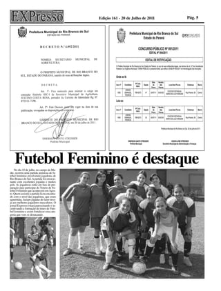 Edição 161 - 20 de Julho de 2011   Pág. 5




    Futebol Feminino é destaque
    No dia 10 de julho, no campo da Ma-
dre, ocorreu uma partida amistosa de fu-
tebol feminino envolvendo jogadoras de
Rio Branco do Sul. A partida foi emocio-
nante com excelentes jogadas e muitos
gols. As jogadoras estão em fase de pre-
paração para participar do Toneio de Fu-
tebol Feminino que acontecerá em Agos-
to. Quem assistiu a partida ficou encanta-
do com o nível das jogadoras, que eram
aguerridas, faziam jogadas de fazer inve-
ja aos melhores jogadores masculinos. O
jornal Expresso estará patrocinando e in-
centivando a formação de times de Fute-
bol feminino e assim fortalecer esta cate-
goria que vem se destacando.
 