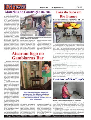 Edição 165 - 15 de Agosto de 2011                                            Pág. 19

  Materiais de Construção na rua                                                                                 Casa do Suco em
                                                                                                                   Rio Branco
    O João Cezar está pegan-
do pesado na sua loja de ma-
teriais de construção, mas a
loja dele é um pouco diferen-
te. Ele atende na rua mesmo                                                                                 Cada dia um suco a partir de R$ 1,99
com tijolos, cimento, areia e
pedra expostos na calçada em
frente a sua casa mesmo. Nem
mesmo uma sala existe, ape-
nas ele sentado no muro da
sua casa vendendo. Ele ven-
de, ele carrega, ele entrega...
    Ele disse que já está inco-
modando os concorrentes
com sua nova fórmula de ven-
da. “Outro dia o Mario Benat-
to passou devagar e olhando
meus preços aqui”, conta or-        João Cezar Wosniak inventou uma forma inusitada para
gulhoso. João Cezar tem fir-        vender material de construção.
ma registrada, alvará de fun-       passado, graças ao tijolo que       Hospital e passagem de mui-
cionamento, convênio com a          está vendendo a 307 reais o         ta gente.
financeira Losango e até ma-        milheiro, o preço mais baixo           João Cezar é mais um ba-
quineta de cartão de crédito.       do Brasil. Além disso, ainda        talhador rio-branquense tra-           Já está funcionando a todo vapor sob nova direção a Casa do
Mesmo sem ter ao menos um           vende barras de ferro da Ger-       balhando e gerando riquezas         Suco, antigo Sukinho, em frente ao banco Itaú. Lá é servido todo
balcão para atender e nem           dau, caixas d´água e toda li-       para o município. O sonho           tipo de suco feito com o melhor da fruta, e como todos sabem,
mesmo uma cobertura ele já          nha de concreto. O local dele       dele é montar uma loja de ver-      suco é saúde e são excelentes preventivos de doenças. São ali-
vendeu 14 mil reais no mês          é estratégico, próximo ao           dade e sair da rua.                 mentos puros e nutritivos que oferecem ao corpo energia, vita-
                                                                                                            minas, sais minerais e fibras, para que ele se mantenha saudável

                 Atearam fogo no                                                                               Ao introduzir sucos naturais ou em polpas em sua alimenta-
                                                                                                            ção em pouco tempo se percebe melhoras em sua saúde. Na Casa


                 Gambiarras Bar
                                                                                                            do Suco tem uma mistura de Açaí com Guaraná que levanta até
                                                                                                            defunto. Além disso, o suco tem um grande benefício para as
                                                                                                            mulheres, suco de morango além de baixas calorias ainda dimi-
                                                                                                            nui a celulite.
    No dia 09 de agosto um aten-
tado terrorista abalou a cidade                                                                             • Melhora o desempenho físico e cardiovascular.
de Rio Branco do Sul. O André                                                                               • Diminui a pressão arterial.
Viana montou um bar banani-                                                                                 • Sono com mais qualidade mais energia e menos estresse.
nha, bem transado lá na Mina de                                                                             • Auxilia no funcionamento dos rins e favorece a digestão.
Ferro chamado Gambiarras Bar.                                                                               • Pele mais bonita e viçosa.
Mesmo sendo retirado, o negó-
cio começou a bombar e nos fi-                                                                                  Num ambiente agradável e aconchegante e sob nova direção,
nais de semana enchia de gente                                                                              a Casa do Suco prepara os mais variados sucos, além de exce-
atrás de diversão. Mas não é que                                                                            lentes lanches, inclusive sanduíches no prato e o delicioso X
um espírito de porco vai lá e                                                                               Picanha custando R$ 6,90, além de barato é simplesmente fan-
mete fogo no empreendimento                                                                                 tástico. Faça uma visita!!!
na cara dura. Queimou feito uma
palha durante a noite toda e não
sobrou nada.                                                                                                Carneiro é no Mário Truquês
    Já se sabe que foi um atenta-
do criminoso porque as câmeras
pegaram a ação do bandido e a
Polícia já está no encalço do in-
divíduo que sumiu da cidade.
Depois de prenderem o bandido
tem que saber por qual motivo
ele fez isso. Há 3 hipóteses para
o atentado: A primeira é que            Nesta foto mostra como era um dos
pode ser os vizinhos que pode-
riam não gostar de ter um bar          ambientes do Bar. Tábuas coloridas e
badalado próximo às suas casas.       decoração rústica, no detalhe o André
Esta hipótese é do Jornal e não     Viana na sua irreverência: foi uma baita de
do André. A segunda é que pode                   uma sacanagem.
ter motivações políticas porque                                                                             Volnei é mestre no tempero do carneiro.
o André vivia denunciando os
desmandos dos políticos locais.                                                                                O melhor tempero de carneiro do Brasil é de Itaperuçu. O
E a terceira e mais verossímil      xo e quase foi incinerada. An-      foi sorrateiro, na calada da noi-   Volnei filho do Mario Truquês é especialista no corte e no pre-
pode ter sido uma das pessoas       dré Viana garante que vai re-       te. Se queriam atingir o André      paro do carneiro. Ali na chácara do Reinaldo eles criam e ven-
que foram proibidas de entrar no    construir do zero o bar e come-     bastava acertar as contas com ele   dem carneiro já cortado e temperado, de tanto que vendem che-
bar por ter brigado ou desacata-    çar de novo. Quem freqüentava       mesmo, pois estava lá toda noi-     ga a faltar o produto.
do alguém lá dentro.                o Gambiarras garante que não        te com o peito aberto na porta         Uma boa dica para fazer uma festa com os amigos e enco-
    A covardia foi tanta que jun-   havia nada de errado no ambi-       do bar. Agindo na penumbra foi      mendar com o Mário ou o Volnei um dia antes e pegar um deli-
to ao bar que era de madeira ha-    ente, foi por pura dor de cotove-   mais fácil fazer o estrago, mas     cioso carneiro com o melhor tempero que existe. Todos que pro-
via uma família que morava ane-     lo mesmo. O pior de tudo é que      que foi covardia foi.               varam voltam buscar mais. Realmente é uma delícia!
     Disque Pizza Vitória 9910-4060 / 9674-9924 / 3652-2434 / 3652-5795 - Pague com o cartão de crédito em sua casa
 