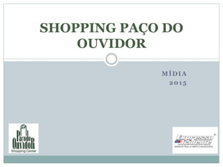 MÍDIA
2015
SHOPPING PAÇO DO
OUVIDOR
 