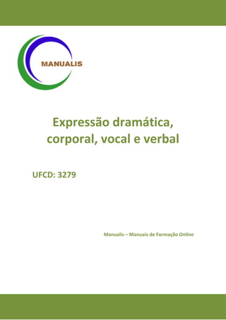 Expressão dramática, corporal, vocal e verbal 
UFCD: 3279 
Manualis – Manuais de Formação Online 
 