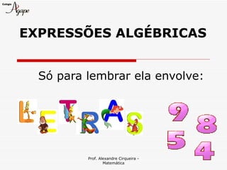 EXPRESSÕES ALGÉBRICAS


  Só para lembrar ela envolve:




          Prof. Alexandre Cirqueira -
                  Matemática
 
