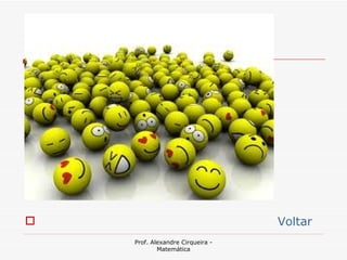                                  Voltar
    Prof. Alexandre Cirqueira -
            Matemática
 
