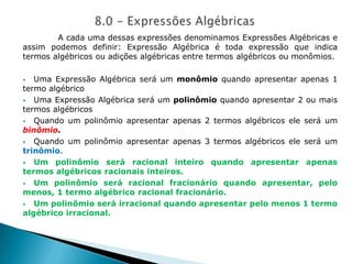 A diferença entre o quadrado de um número e seu dobro é adicionada a 3 unidades. Se chamarmos esse número de m, podemos escrever: m2 - 2m + 3. Essa expressão algébrica é formada por 3 termos algébricos unidos por adições algébricas. 