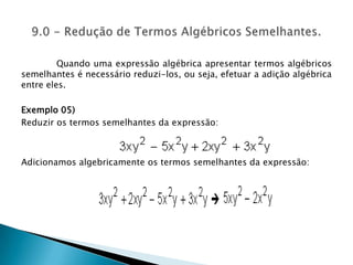 O simétrico do produto entre o cubo de um número e o quadrado de um outro número. Se chamarmos esse número de x, podemos escrever: - x3.y2. Essa expressão algébrica é formada por apenas 1 termo algébrico.8.0 - Expressões Algébricas 