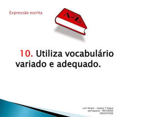    10. Utiliza vocabulário variado e adequado. Luís Sérgio - espaço 7 língua portuguesa - RECURSOS EDUCATIVOSExpressão escrita