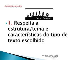 1. Respeita a estrutura/tema e características do tipo de texto escolhido.Luís Sérgio - espaço 7 língua portuguesa - RECURSOS EDUCATIVOSExpressão escrita